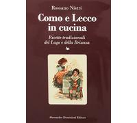 Como e Lecco in cucina. Ricette tradizionali del lago e della Brianza