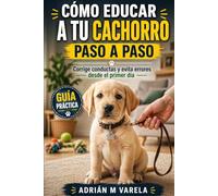 Como educar a tu cachorro paso a paso: Corrige conductas y evita errores desde el primer dia
