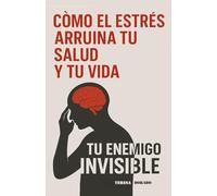 Cómo el estrés arruina tu salud y tu vida: Tu enemigo invisible