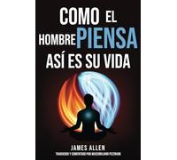 Como El Hombre Piensa Así Es Su Vida (As a Man Thinketh): El pionero de autoayuda de 1902: Reflexiones sobre el poder del pensamiento para la ... y la conquista del éxito y la felicidad.