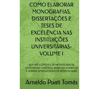COMO ELABORAR MONOGRAFIAS, DISSERTAÇÕES E TESES DE EXCELÊNCIA NAS INSTITUIÇÕES UNIVERSITÁRIAS- VOLUME I: GUIA ENCICLOPÉDICO DE METODOLOGIA DA ... E NORMAS INTERNACIONAIS DE REFERENCIAÇÃO