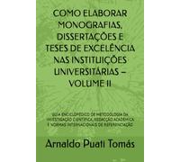 COMO ELABORAR MONOGRAFIAS, DISSERTAÇÕES E TESES DE EXCELÊNCIA NAS INSTITUIÇÕES UNIVERSITÁRIAS - VOLUME II: GUIA ENCICLOPÉDICO DE METODOLOGIA DA ... E NORMAS INTERNACIONAIS DE REFERENCIAÇÃO