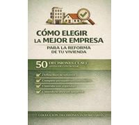 CÓMO ELEGIR LA MEJOR EMPRESA PARA LA REFORMA DE TU VIVIENDA: 50 DECISIONES CLAVE ANTES DE CONTRATAR