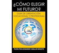 ¿CÓMO ELEGIR MI FUTURO?: GUIA DE ORIENTACIÓN VOCACIONAL Y PROFESIONAL