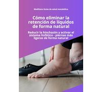 Cómo eliminar la retención de líquidos de forma natural: Reducir la hinchazón, activar el sistema linfático y eliminar la retención de líquidos de forma natural con métodos simples y efectivos