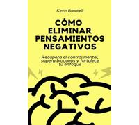 Cómo eliminar pensamientos negativos: Recupera el control mental, supera bloqueos y fortalece tu enfoque