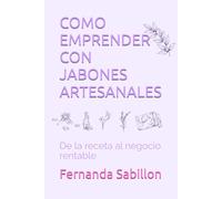 COMO EMPRENDER CON JABONES ARTESANALES: De la receta al negocio rentable