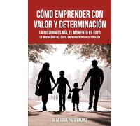 CÓMO EMPRENDER CON VALOR Y DETERMINACIÓN: La historia es mía, el momento es tuyo, la mentalidad del éxito, emprender desde el corazón