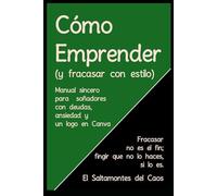 Como Emprender (y fracasar con estilo): Fracasar no es el fin; fingir que no lo haces, si lo es