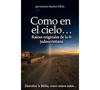 Como en el cielo…: Raíces originales de la fe judeocristiana