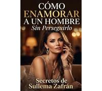 Cómo Enamorar A Un Hombre: Sin Perseguirlo