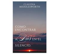 Como encontrar a Dios en el silencio: Susurros Eternos
