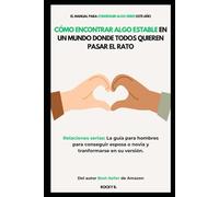 Cómo Encontrar Algo Estable en un Mundo Donde Todos Quieren Pasar el Rato (Relaciones serias: La guía para hombres para conseguir esposa o novia y tranformarse en su versión)