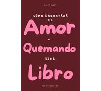Cómo encontrar el amor quemando este libro: 100 preguntas que respondes una sola vez - un diario guiado de autoconocimiento para escribir, arrancar y quemar lo que estés lista para soltar