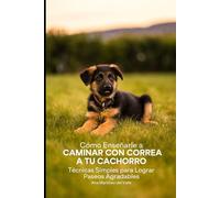 Cómo Enseñarle a Caminar con Correa a tu Cachorro: Técnicas Simples para Logra Paseos Agradables