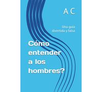 Cómo entender a los hombres?: Una guía divertida y falsa