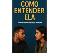 Como Entender Ela: Guia prático para homens que querem amar melhor