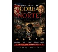 ¿CÓMO ES VIVIR EN COREA DEL NORTE?: Una crónica de la vida cotidiana bajo el régimen, a través de testimonios de desertores, reportajes e informes de derechos humanos