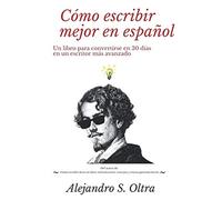 Cómo escribir mejor en español: un libro para convertirse en 30 días en un escritor más avanzado