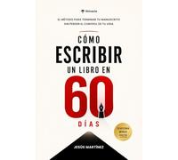 Cómo escribir un libro en 60 días: El método para terminar tu manuscrito sin perder el control de tu vida