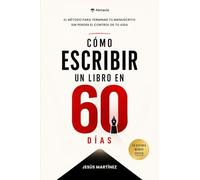 Cómo escribir un libro en 60 días: El método para terminar tu manuscrito sin perder el control de tu vida