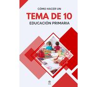 CÓMO ESCRIBIR UN TEMA DE 10 - OPOSICIONES DE EDUCACIÓN PRIMARIA: Guía práctica para sacar la máxima nota en el tema escrito