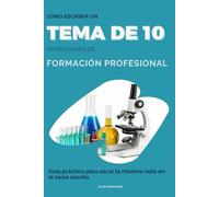 CÓMO ESCRIBIR UN TEMA DE 10 - OPOSICIONES DE FORMACIÓN PROFESIONAL: Guía práctica para sacar la máxima nota en el tema escrito