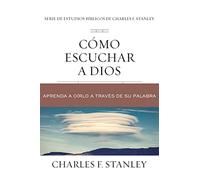Cómo escuchar a Dios: Aprenda a oírlo a través de su Palabra