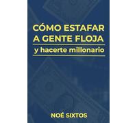 Cómo estafar a gente floja y hacerse millonario