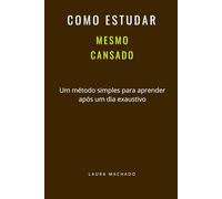 Como Estudar Mesmo Cansado: Um método simples para aprender após um dia exaustivo