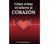 CÓMO EVITAR EL INFARTO AL CORAZÓN: Reconocerlo, actuar a tiempo y prevenirlo