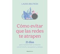 Cómo evitar que las redes te atrapen: 21 días para transformar tu relación con el móvil y recuperar tu tiempo