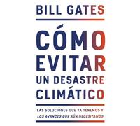 Cómo evitar un desastre climático / How to Avoid a Climate Disaster: Las soluciones que ya tenemos y los avances que aún necesitamos / ... Already Have and the Advances We Still Need