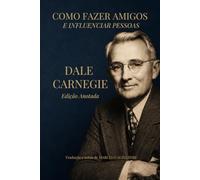 Como Fazer Amigos e Influenciar Pessoas (Edição Anotada)