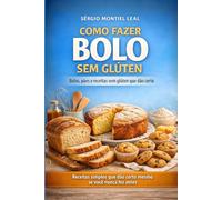 COMO FAZER BOLO SEM GLÚTEN: BOLOS, PÃES E RECEITAS SEM GLÚTEN QUE DÃO CERTO