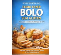 COMO FAZER BOLO SEM GLÚTEN: BOLOS, PÃES E RECEITAS SEM GLÚTEN QUE DÃO CERTO