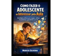 Como Fazer o Adolescente se Interessar pela Aula: Estratégias Práticas para Engajar, Motivar e Transformar o Aprendizado