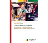 Como fazer prototipagem: Apredendendo a fazer modelagem e impressão 3D e a usar a cortadora a laser