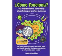 ¿Cómo funciona? 60 explicaciones sencillas y divertidas para niños curiosos: Un libro para colorear y descubrir, lleno de ciencia sencilla, datos sorprendentes y actividades para probar