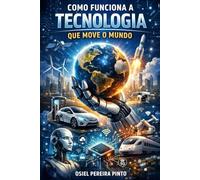 Como Funciona a Tecnologia que Move o Mundo