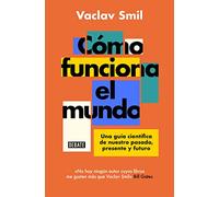 Como funciona el mundo / How the World Really Works: Una Guía Científica De Nuestro Pasado, Presente Y Futuro: Una Guía Científica De Nuestro Pasado, Presente Y Futuro