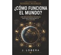 ¿Cómo funciona el mundo?: Los mecanismos invisibles que han construido la civilización.