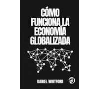 Cómo Funciona la Economía Globalizada: Comercio Internacional, Cadenas Productivas, Distribución del Ingreso y Disputas Geoeconómicas