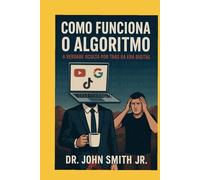 Como Funciona o Algoritmo: O Impacto Invisível do Algoritmo em Nossas Vidas