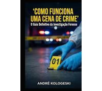 Como Funciona uma Cena de Crime: O Guia Definitivo da Investigação Forense
