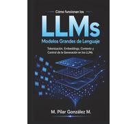 Cómo Funcionan los Modelos Grandes de Lenguaje: Tokenización, Embeddings, Contexto y Control de la Generación en los LLMs de la Inteligencia Artificial