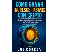 Cómo Ganar Ingresos Pasivos con Cripto: Staking, Yield Farming, Préstamos y DeFi Explicados para Inversores Cotidianos: 6