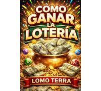 Como Ganar la Lotería: Enseñar estrategias inteligentes, probabilidades, gestión del dinero y errores comunes.