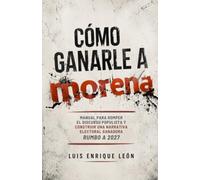Cómo ganarle a Morena: Manual para romper el discurso populista y construir una narrativa electoral ganadora rumbo a 2027