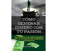 Cómo generar dinero con tu pasión: Convierte tus habilidades en una fuente de ingresos constante